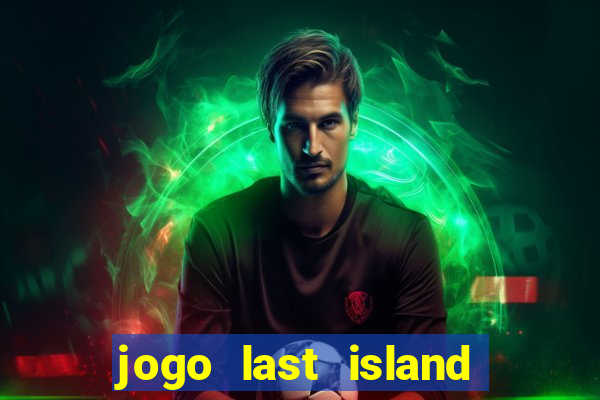 jogo last island of survival